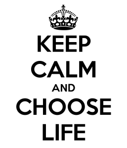Keep Calm and Choose Life